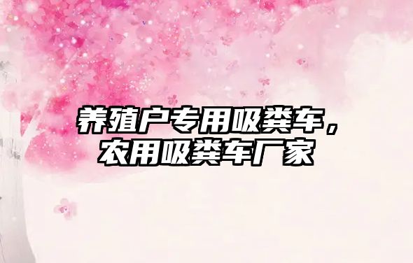 養殖戶(hù)專(zhuān)用吸糞車(chē)，農用吸糞車(chē)廠(chǎng)家