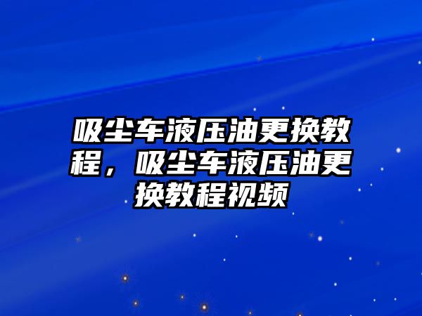 吸塵車(chē)液壓油更換教程，吸塵車(chē)液壓油更換教程視頻