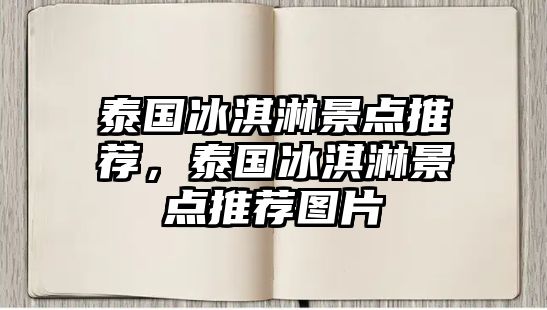 泰國冰淇淋景點(diǎn)推薦，泰國冰淇淋景點(diǎn)推薦圖片