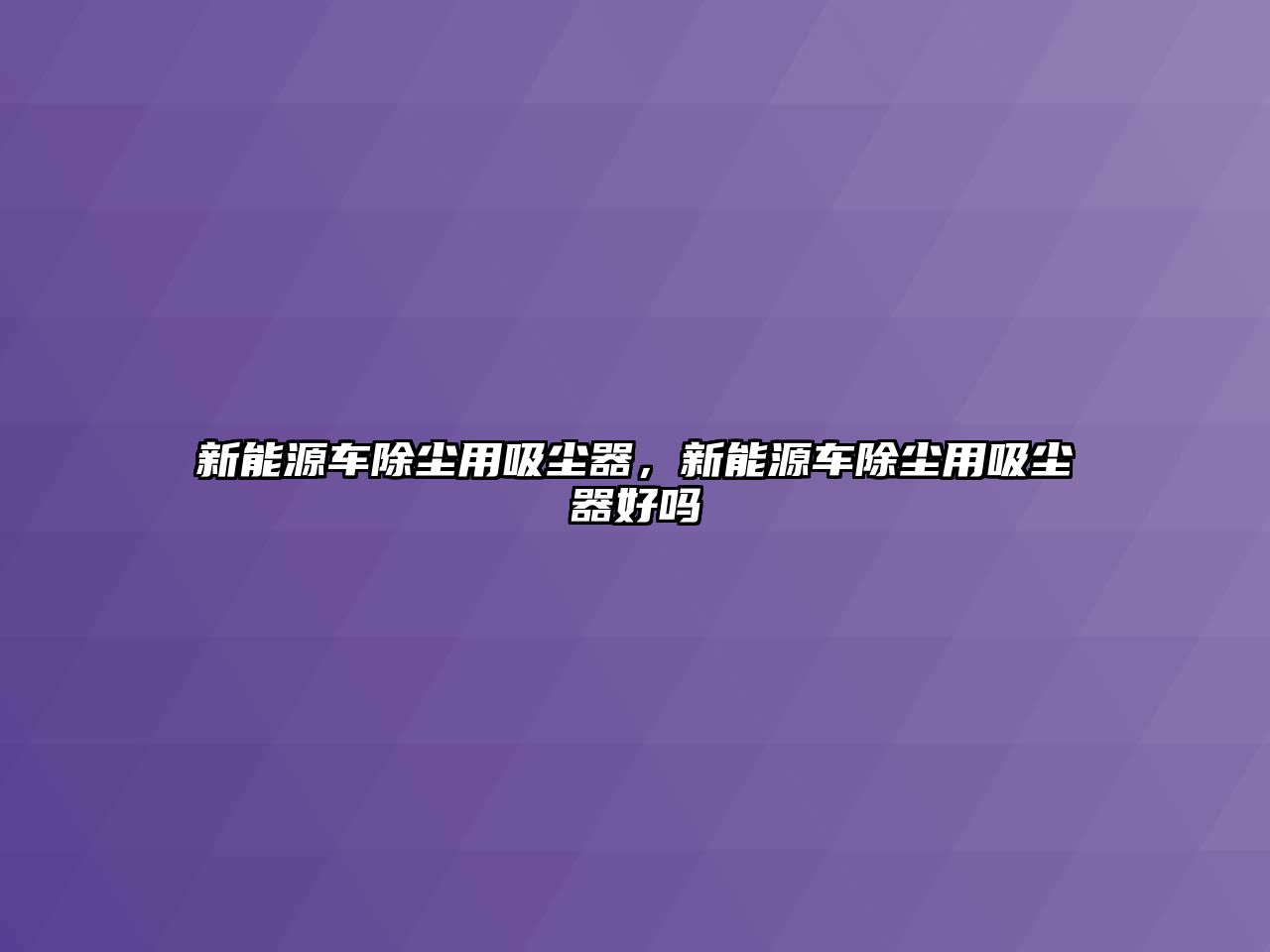 新能源車(chē)除塵用吸塵器，新能源車(chē)除塵用吸塵器好嗎