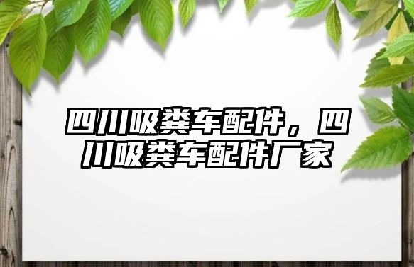 四川吸糞車(chē)配件，四川吸糞車(chē)配件廠(chǎng)家