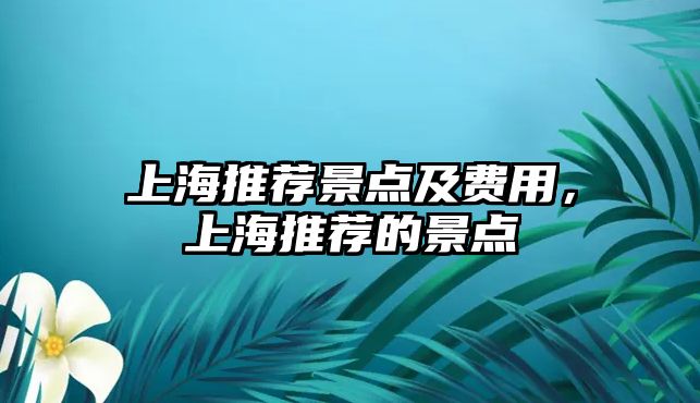 上海推薦景點(diǎn)及費用，上海推薦的景點(diǎn)