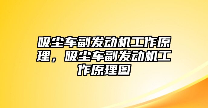 吸塵車(chē)副發(fā)動(dòng)機工作原理，吸塵車(chē)副發(fā)動(dòng)機工作原理圖