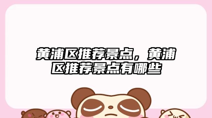 黃浦區推薦景點(diǎn)，黃浦區推薦景點(diǎn)有哪些