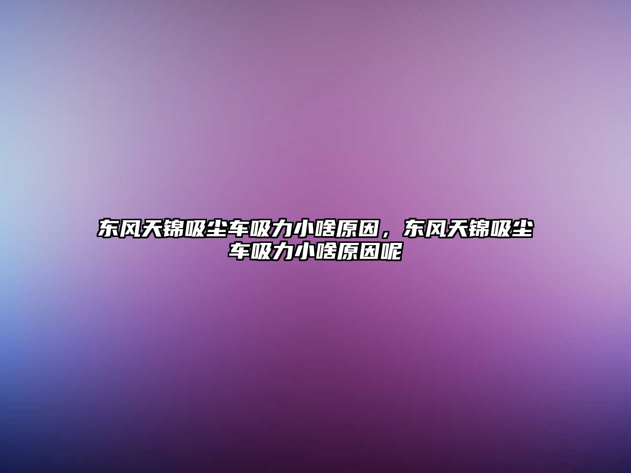 東風(fēng)天錦吸塵車(chē)吸力小啥原因，東風(fēng)天錦吸塵車(chē)吸力小啥原因呢