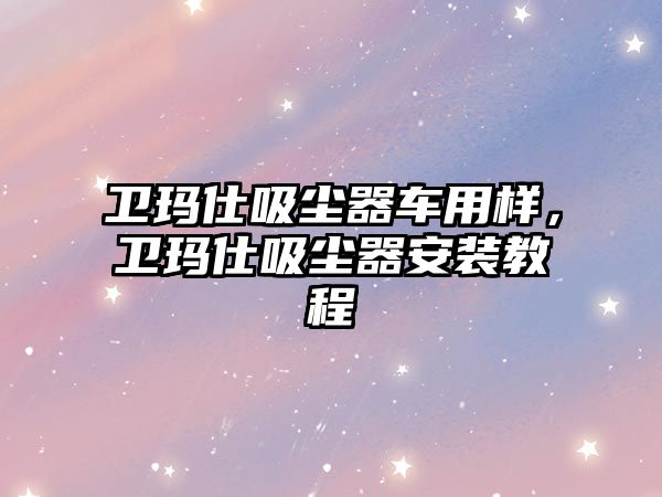 衛瑪仕吸塵器車(chē)用樣，衛瑪仕吸塵器安裝教程