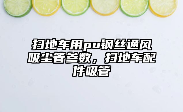 掃地車(chē)用pu鋼絲通風(fēng)吸塵管參數，掃地車(chē)配件吸管