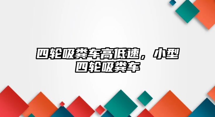 四輪吸糞車(chē)高低速，小型四輪吸糞車(chē)
