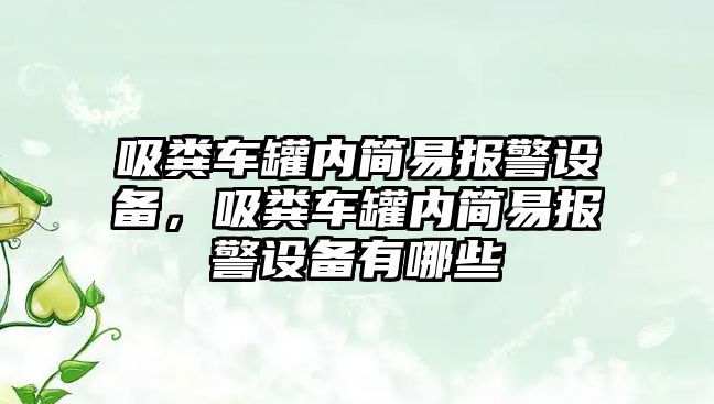 吸糞車(chē)罐內簡(jiǎn)易報警設備，吸糞車(chē)罐內簡(jiǎn)易報警設備有哪些