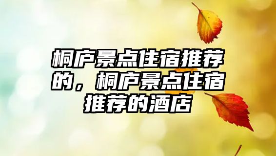 桐廬景點(diǎn)住宿推薦的，桐廬景點(diǎn)住宿推薦的酒店