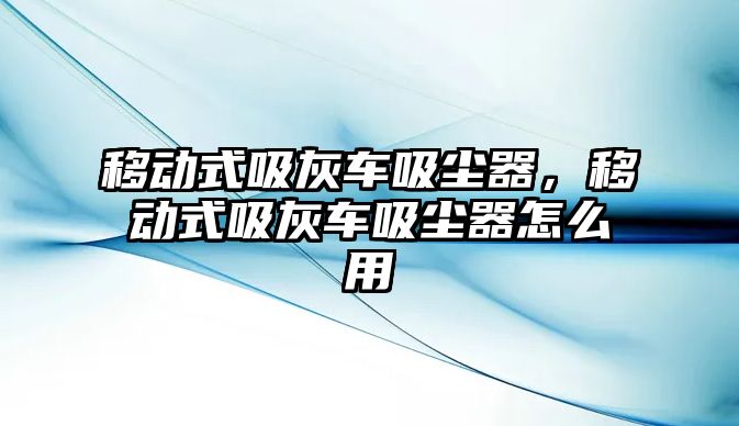 移動(dòng)式吸灰車(chē)吸塵器，移動(dòng)式吸灰車(chē)吸塵器怎么用