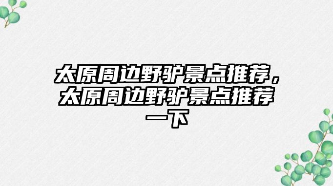 太原周邊野驢景點(diǎn)推薦，太原周邊野驢景點(diǎn)推薦一下